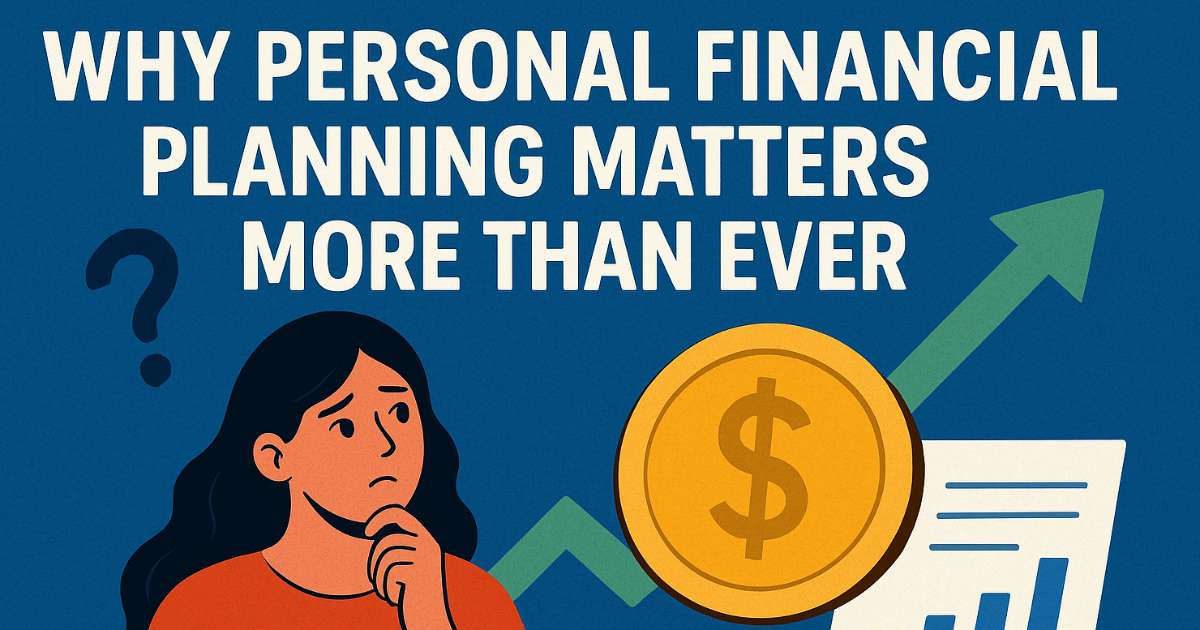 Why Personal Financial Planning Matters More Than Ever